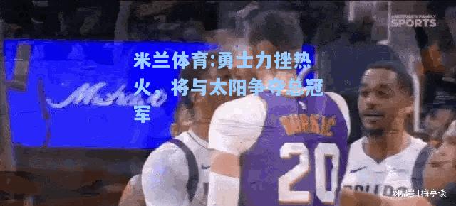 勇士力挫热火，将与太阳争夺总冠军